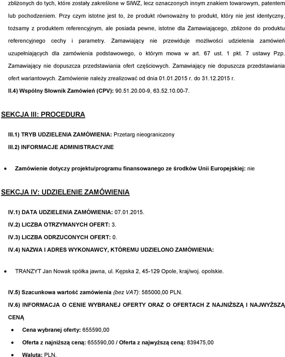 referencyjnego cechy i parametry. Zamawiający nie przewiduje możliwości udzielenia zamówień uzupełniających dla zamówienia podstawowego, o którym mowa w art. 67 ust. 1 pkt. 7 ustawy Pzp.