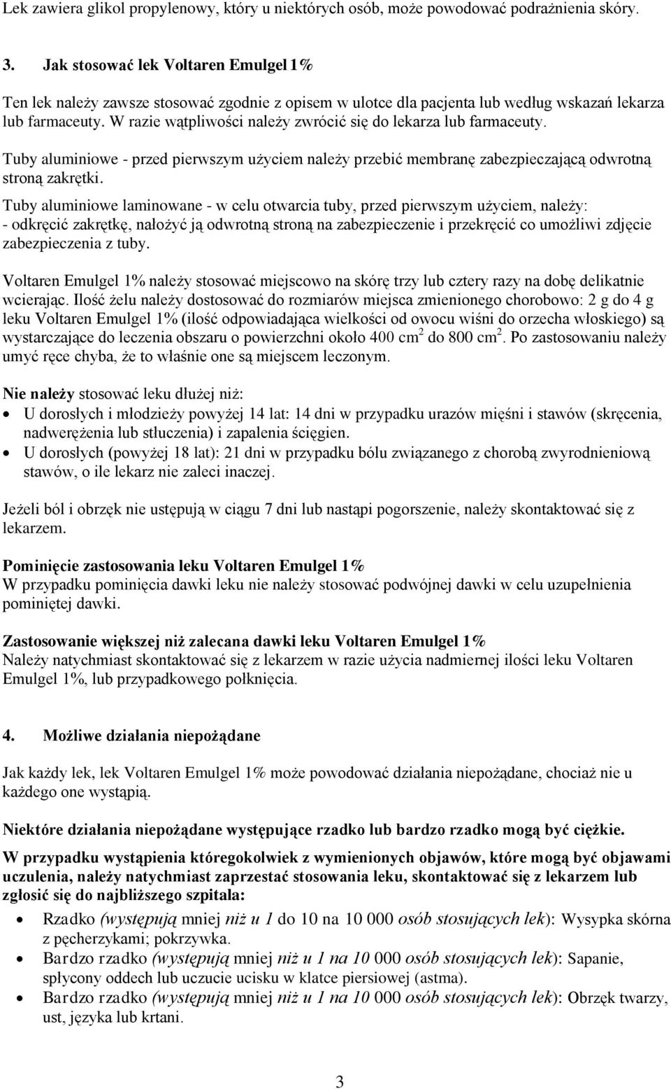 W razie wątpliwości należy zwrócić się do lekarza lub farmaceuty. Tuby aluminiowe - przed pierwszym użyciem należy przebić membranę zabezpieczającą odwrotną stroną zakrętki.