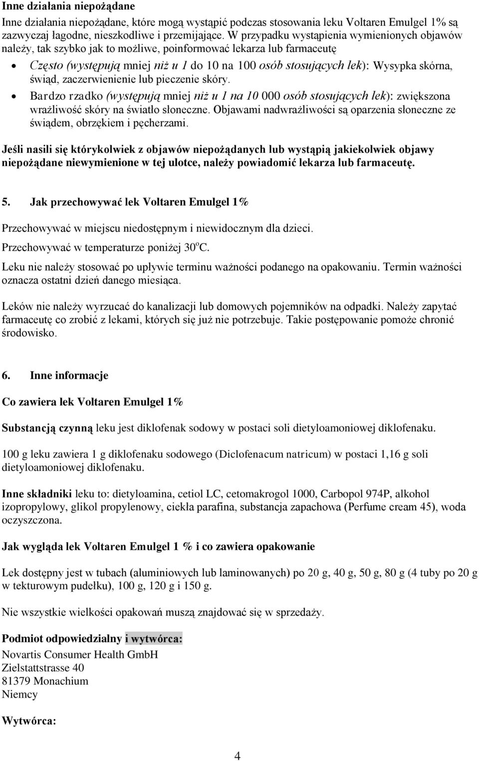 świąd, zaczerwienienie lub pieczenie skóry. Bardzo rzadko (występują mniej niż u 1 na 10 000 osób stosujących lek): zwiększona wrażliwość skóry na światło słoneczne.