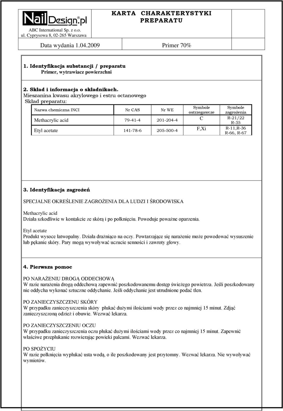 Mieszanina kwasu akrylowego i estru octanowego Skład preparatu: Nazwa chemiczna INCI Nr CAS Nr WE Symbole ostrzegawcze Symbole zagrożenia 79-41-4 201-204-4 C R-21/22 R-35 Etyl acetate 141-78-6
