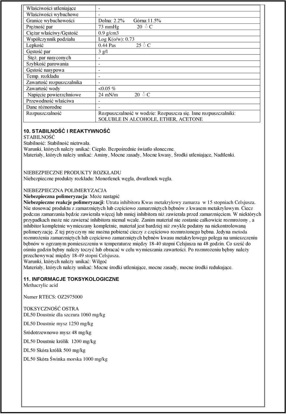 05 % Napięcie powierzchniowe 24 mn/m 20 C Przewodność właściwa - Dane różnorodne - Rozpuszczalność Rozpuszczalność w wodzie: Rozpuszcza się.