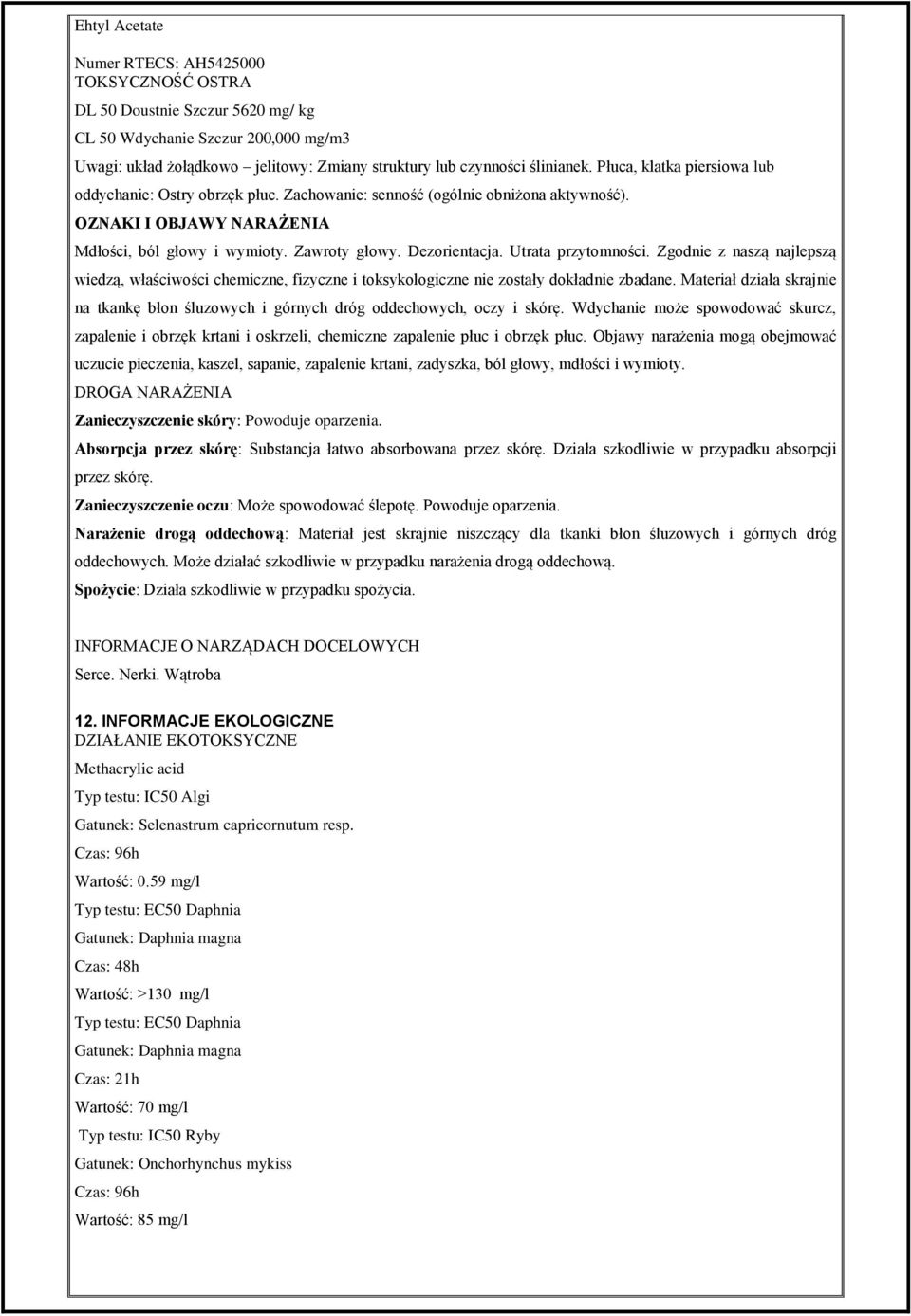 Utrata przytomności. Zgodnie z naszą najlepszą wiedzą, właściwości chemiczne, fizyczne i toksykologiczne nie zostały dokładnie zbadane.