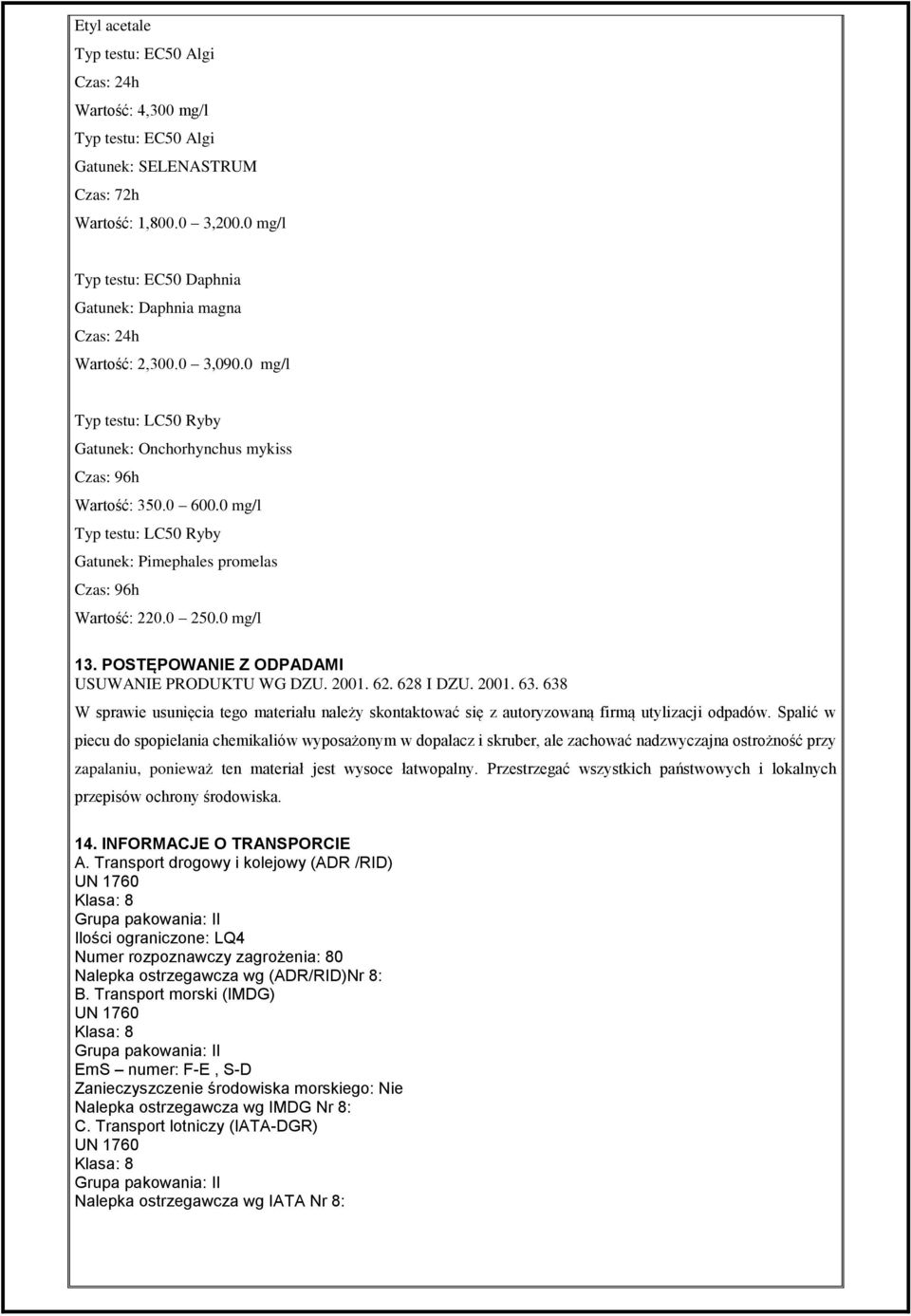 0 mg/l Typ testu: LC50 Ryby Gatunek: Pimephales promelas Czas: 96h Wartość: 220.0 250.0 mg/l 13. POSTĘPOWANIE Z ODPADAMI USUWANIE PRODUKTU WG DZU. 2001. 62. 628 I DZU. 2001. 63.