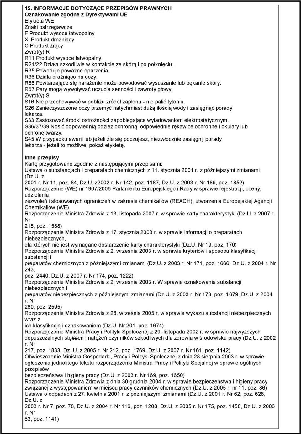 R66 Powtarzające się narażenie może powodować wysuszanie lub pękanie skóry. R67 Pary mogą wywoływać uczucie senności i zawroty głowy.