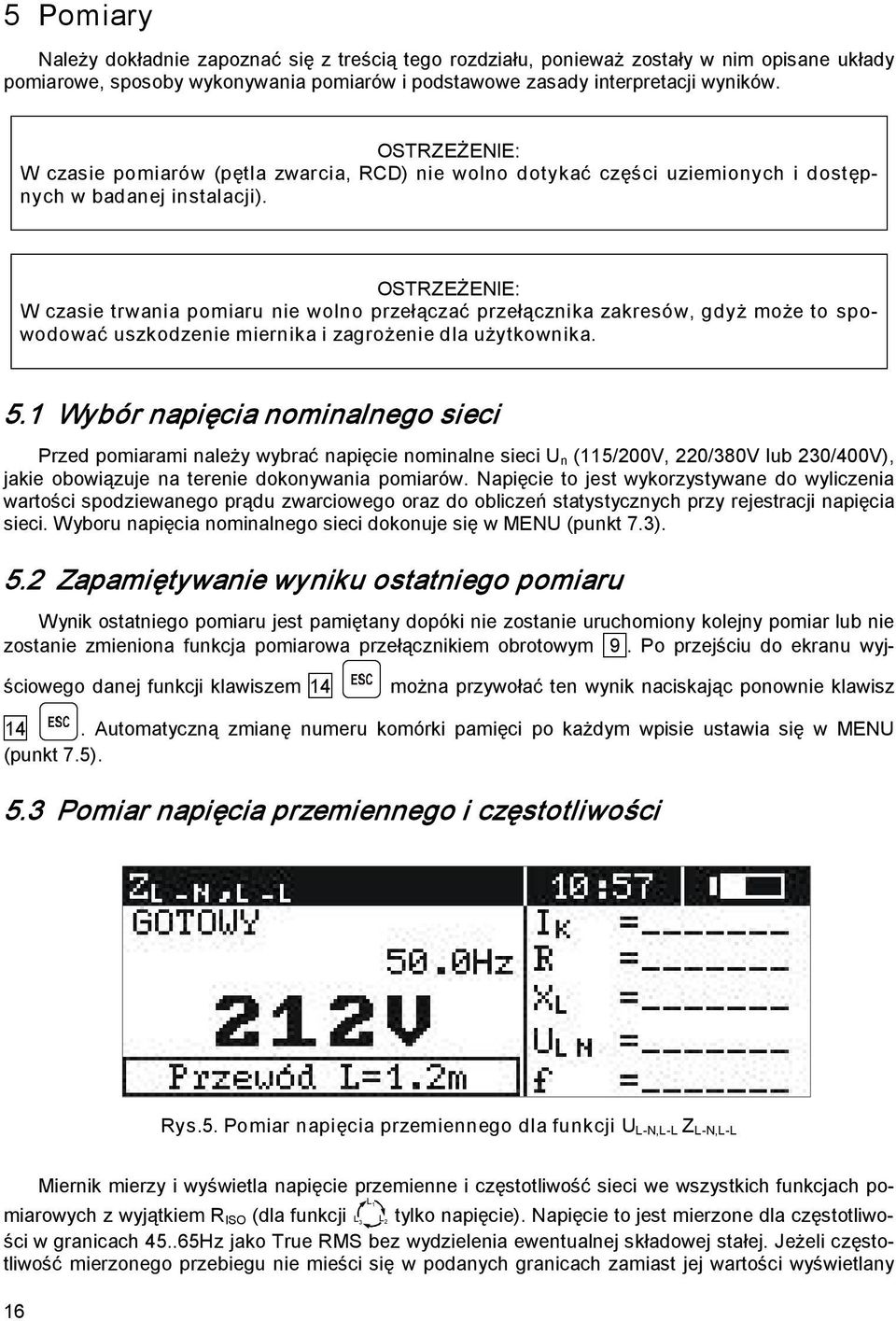 OSTRZEŻENIE: W czasie trwania pomiaru nie wolno przełączać przełącznika zakresów, gdyż może to spowodować uszkodzenie miernika i zagrożenie dla użytkownika. 5.