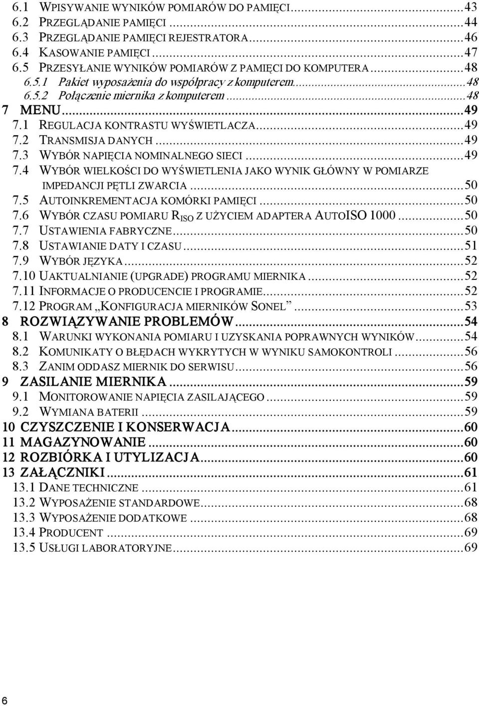 1 REGULACJA KONTRASTU WYŚWIETLACZA...49 7.2 TRANSMISJA DANYCH...49 7.3 WYBÓR NAPIĘCIA NOMINALNEGO SIECI...49 7.4 WYBÓR WIELKOŚCI DO WYŚWIETLENIA JAKO WYNIK GŁÓWNY W POMIARZE IMPEDANCJI PĘTLI ZWARCIA.
