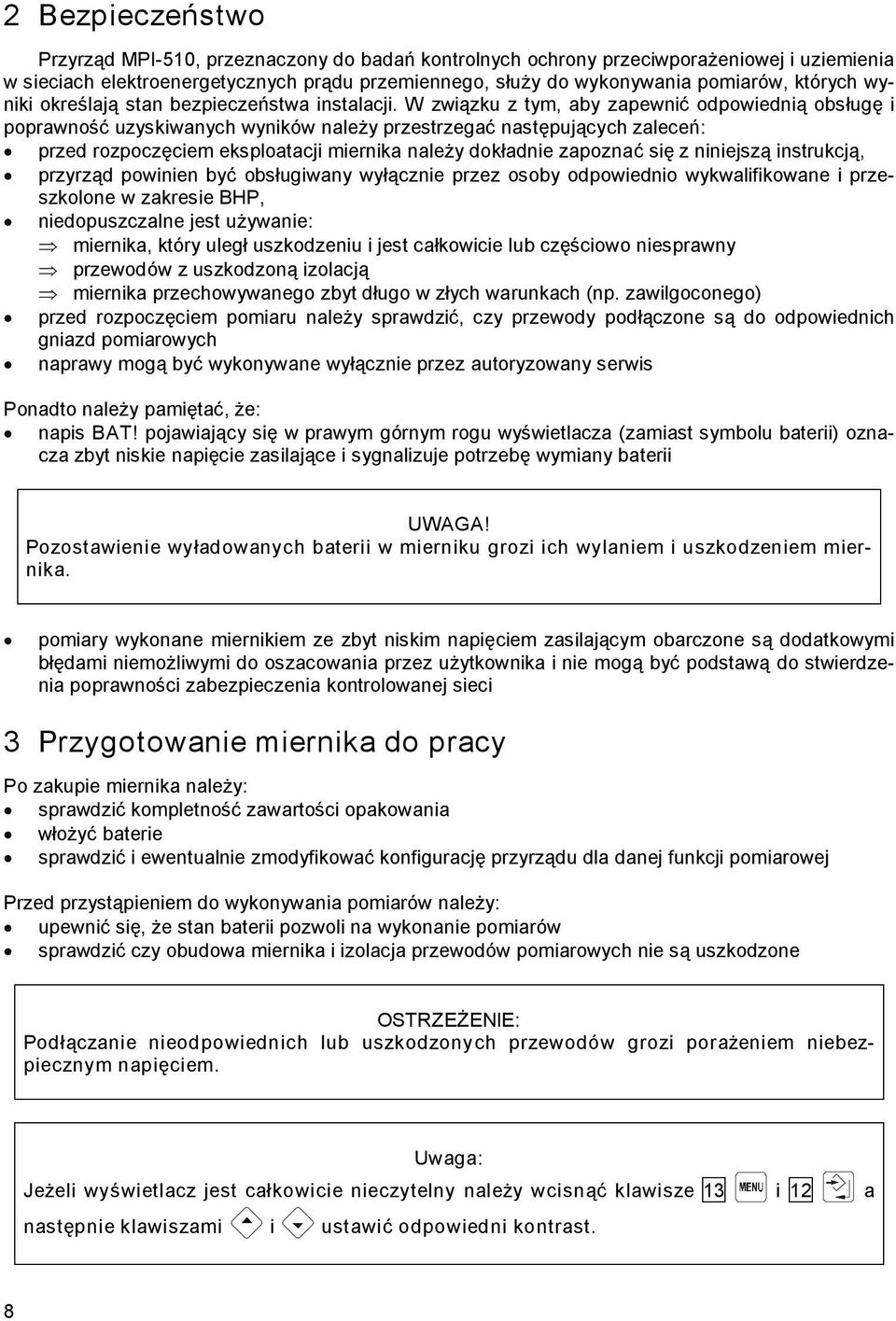 W związku z tym, aby zapewnić odpowiednią obsługę i poprawność uzyskiwanych wyników należy przestrzegać następujących zaleceń: przed rozpoczęciem eksploatacji miernika należy dokładnie zapoznać się z