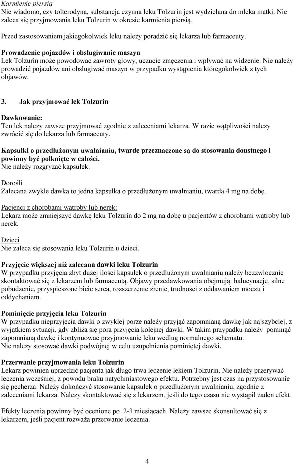 Prowadzenie pojazdów i obsługiwanie maszyn Lek Tolzurin może powodować zawroty głowy, uczucie zmęczenia i wpływać na widzenie.