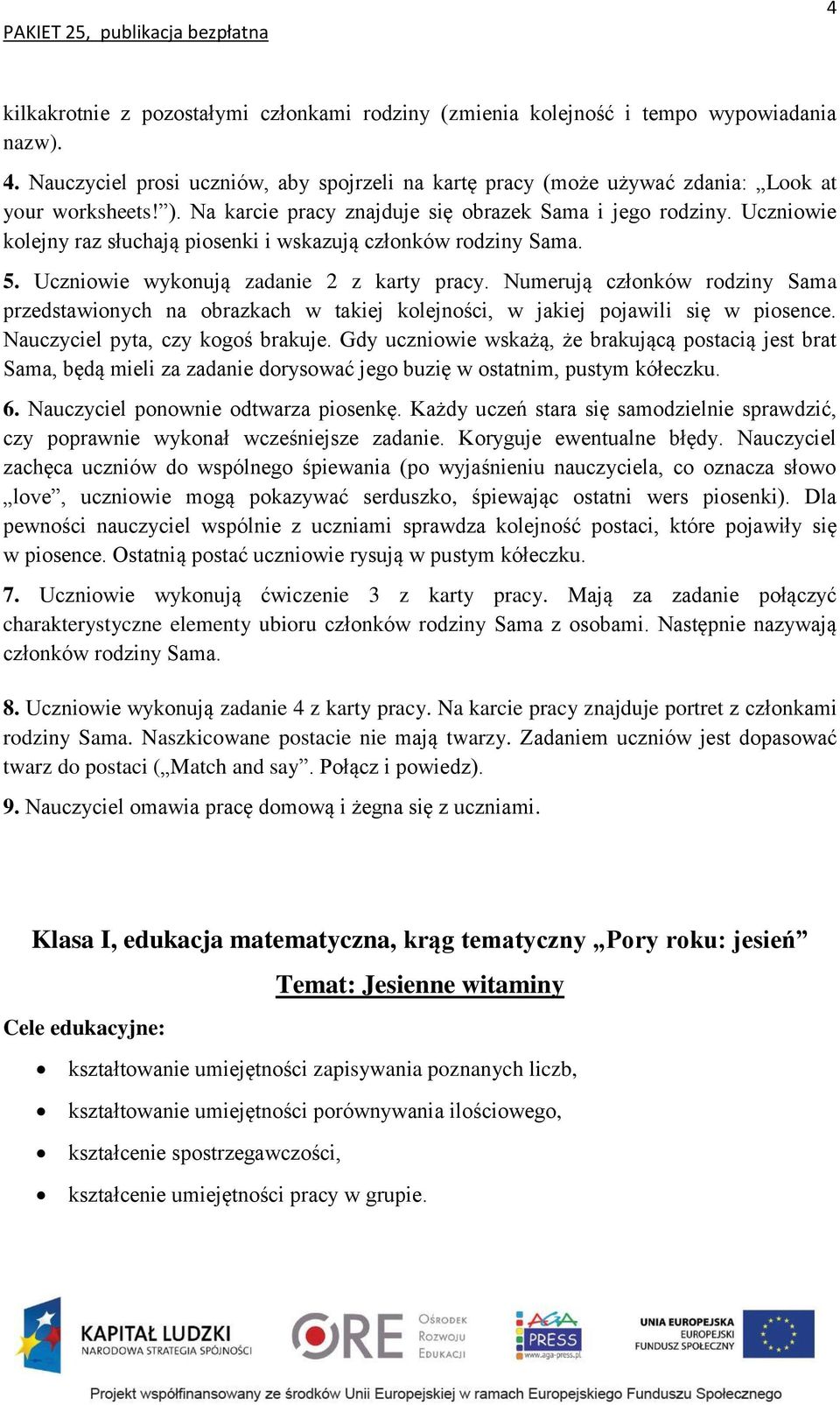 Numerują członków rodziny Sama przedstawionych na obrazkach w takiej kolejności, w jakiej pojawili się w piosence. Nauczyciel pyta, czy kogoś brakuje.