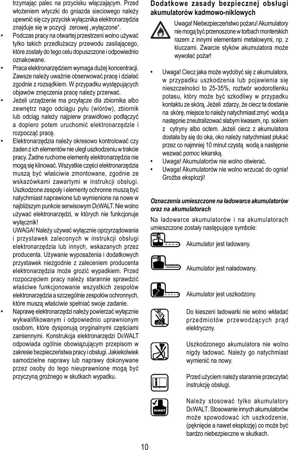 Praca elektronarzędziem wymaga dużej koncentracji. Zawsze należy uważnie obserwować pracę i działać zgodnie z rozsądkiem. W przypadku występujących objawów zmęczenia pracę należy przerwać.
