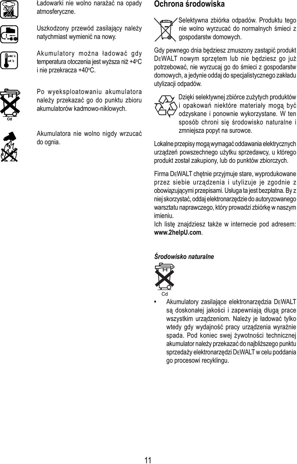 Po wyeksploatowaniu akumulatora należy przekazać go do punktu zbioru akumulatorów kadmowo-niklowych. Akumulatora nie wolno nigdy wrzucać do ognia. Ochrona środowiska Selektywna zbiórka odpadów.