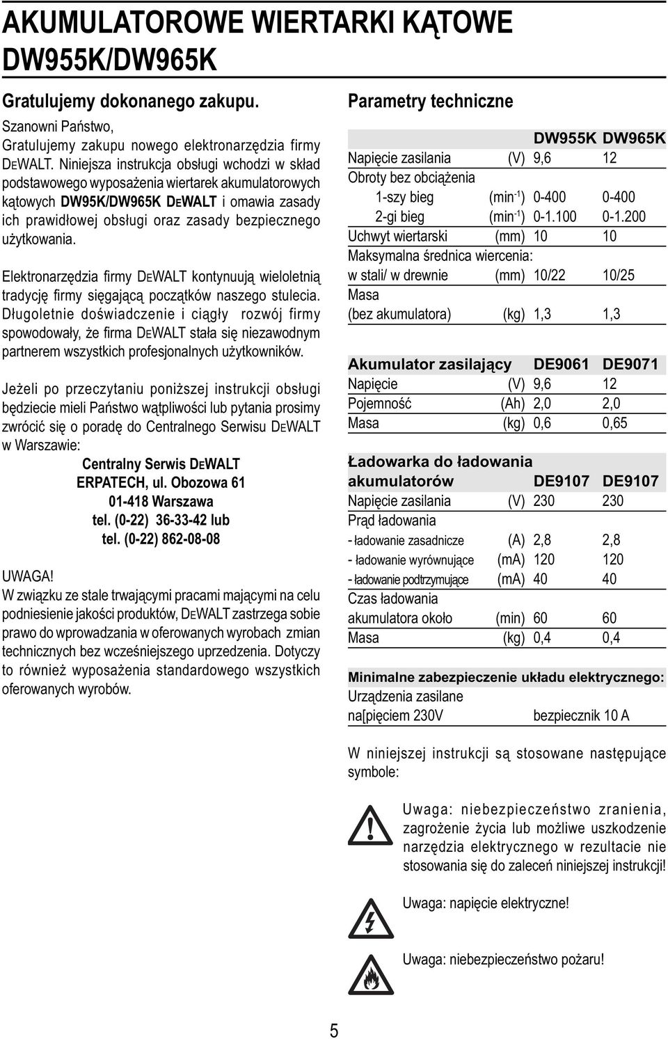 użytkowania. Elektronarzędzia fi rmy DEWALT kontynuują wieloletnią tradycję fi rmy sięgającą początków naszego stulecia.