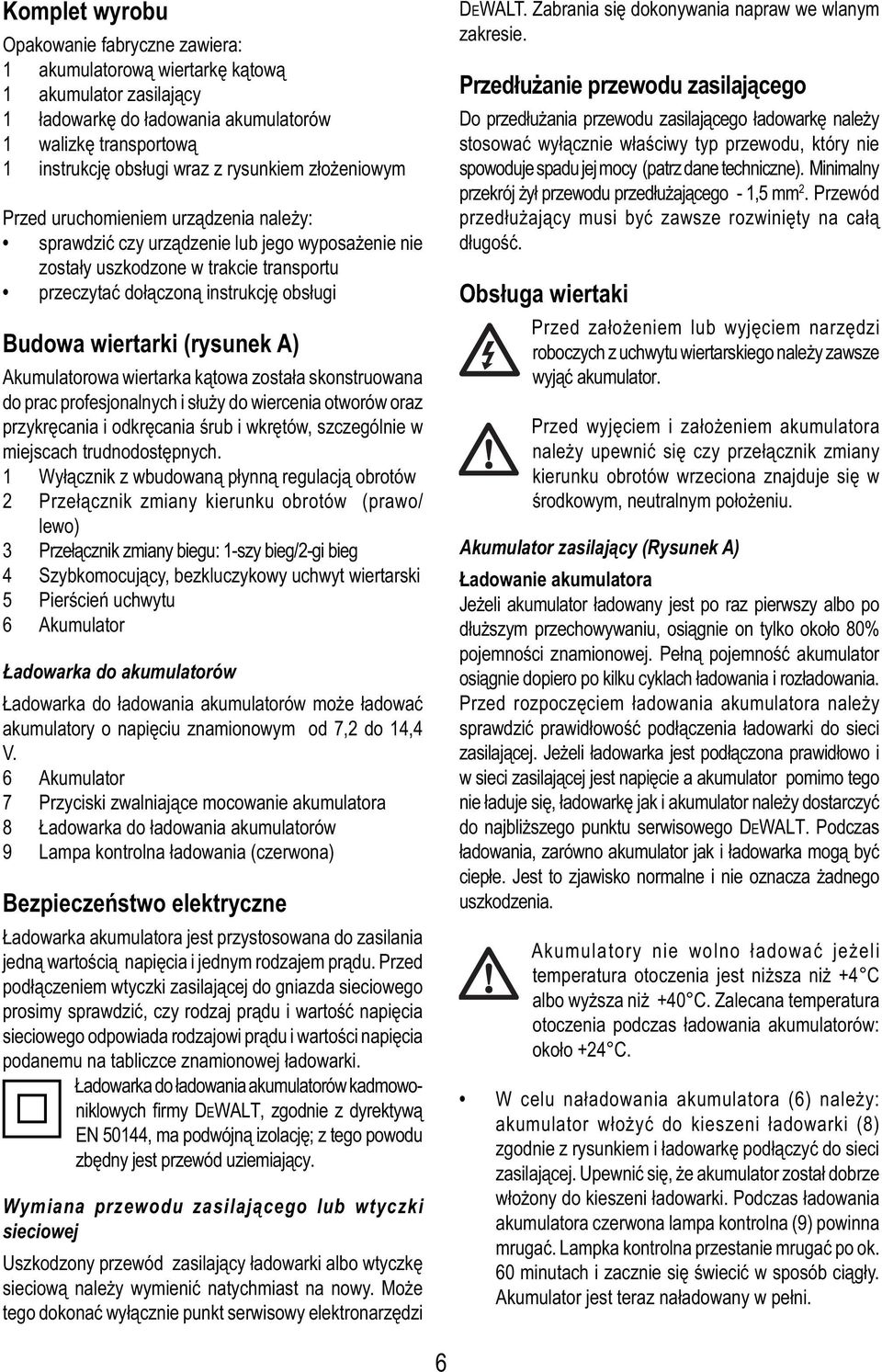 wiertarki (rysunek A) Akumulatorowa wiertarka kątowa została skonstruowana do prac profesjonalnych i służy do wiercenia otworów oraz przykręcania i odkręcania śrub i wkrętów, szczególnie w miejscach
