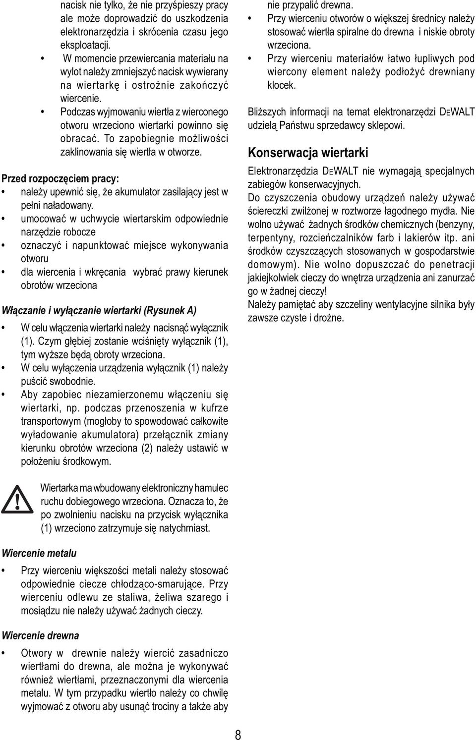 Podczas wyjmowaniu wiertła z wierconego otworu wrzeciono wiertarki powinno się obracać. To zapobiegnie możliwości zaklinowania się wiertła w otworze.