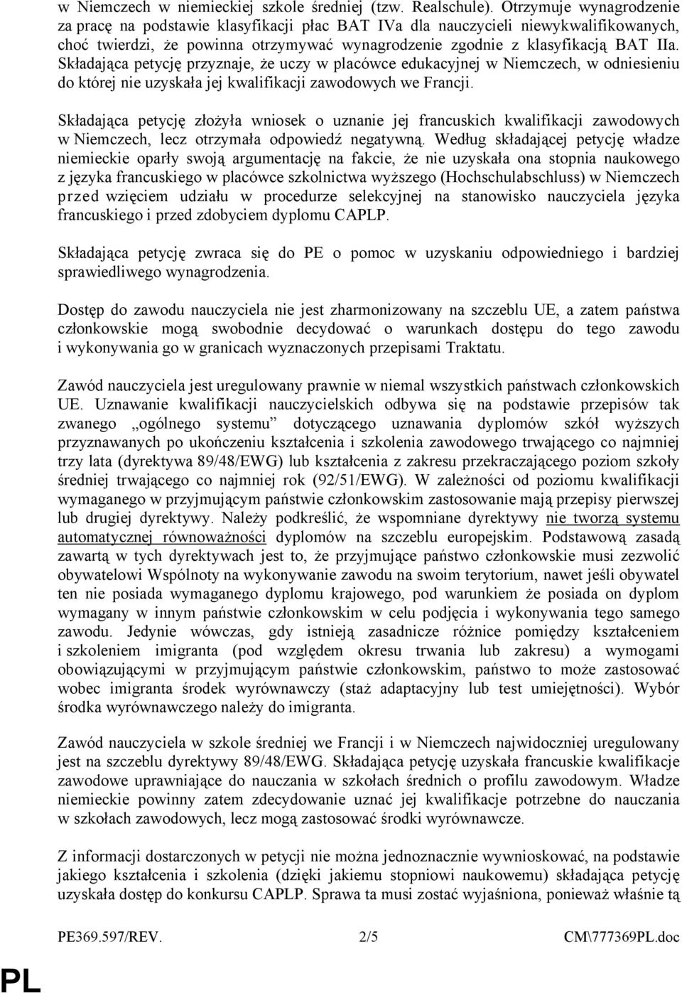 Składająca petycję przyznaje, że uczy w placówce edukacyjnej w Niemczech, w odniesieniu do której nie uzyskała jej kwalifikacji zawodowych we Francji.