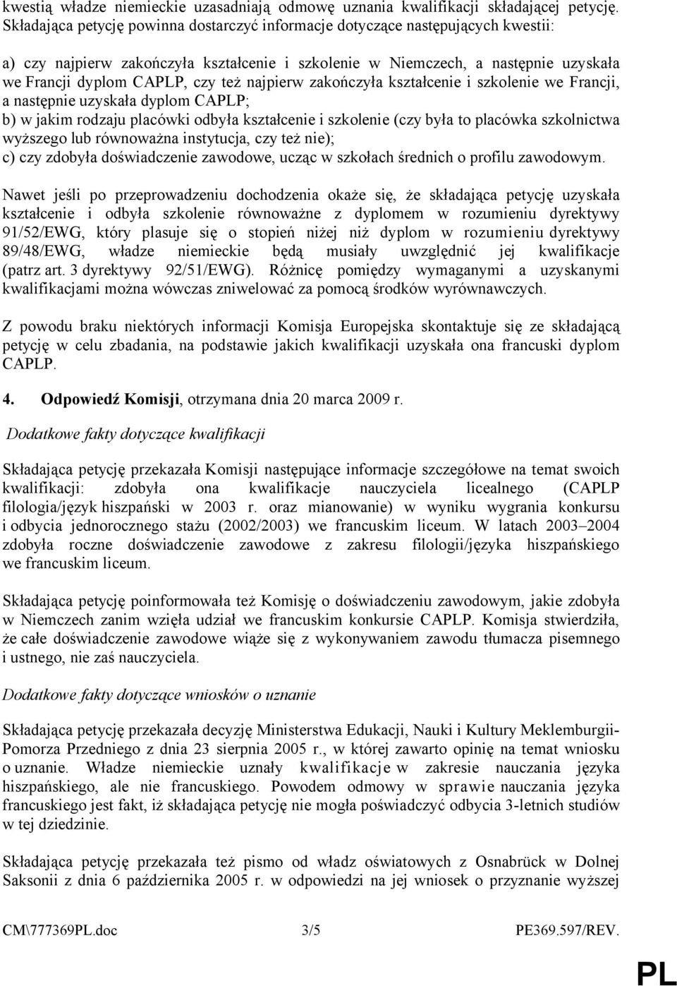 najpierw zakończyła kształcenie i szkolenie we Francji, a następnie uzyskała dyplom CAP; b) w jakim rodzaju placówki odbyła kształcenie i szkolenie (czy była to placówka szkolnictwa wyższego lub