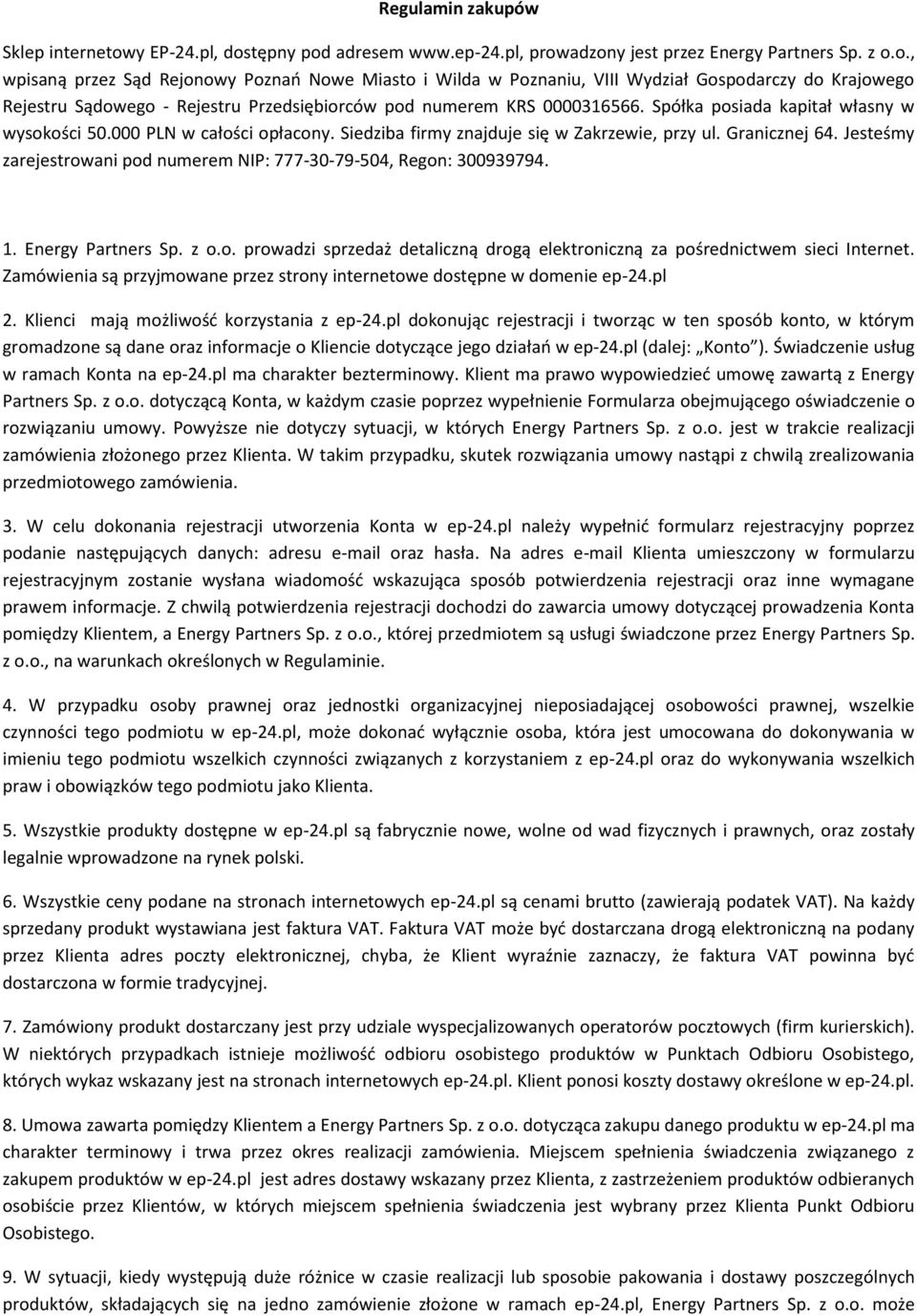 Spółka posiada kapitał własny w wysokości 50.000 PLN w całości opłacony. Siedziba firmy znajduje się w Zakrzewie, przy ul. Granicznej 64.