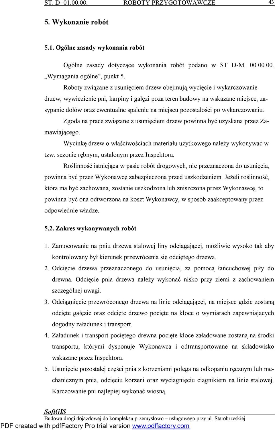 miejscu pozostałości po wykarczowaniu. Zgoda na prace związane z usunięciem drzew powinna być uzyskana przez Zamawiającego. Wycinkę drzew o właściwościach materiału użytkowego należy wykonywać w tzw.