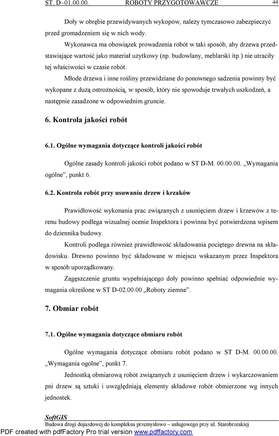 Młode drzewa i inne rośliny przewidziane do ponownego sadzenia powinny być wykopane z dużą ostrożnością, w sposób, który nie spowoduje trwałych uszkodzeń, a następnie zasadzone w odpowiednim gruncie.