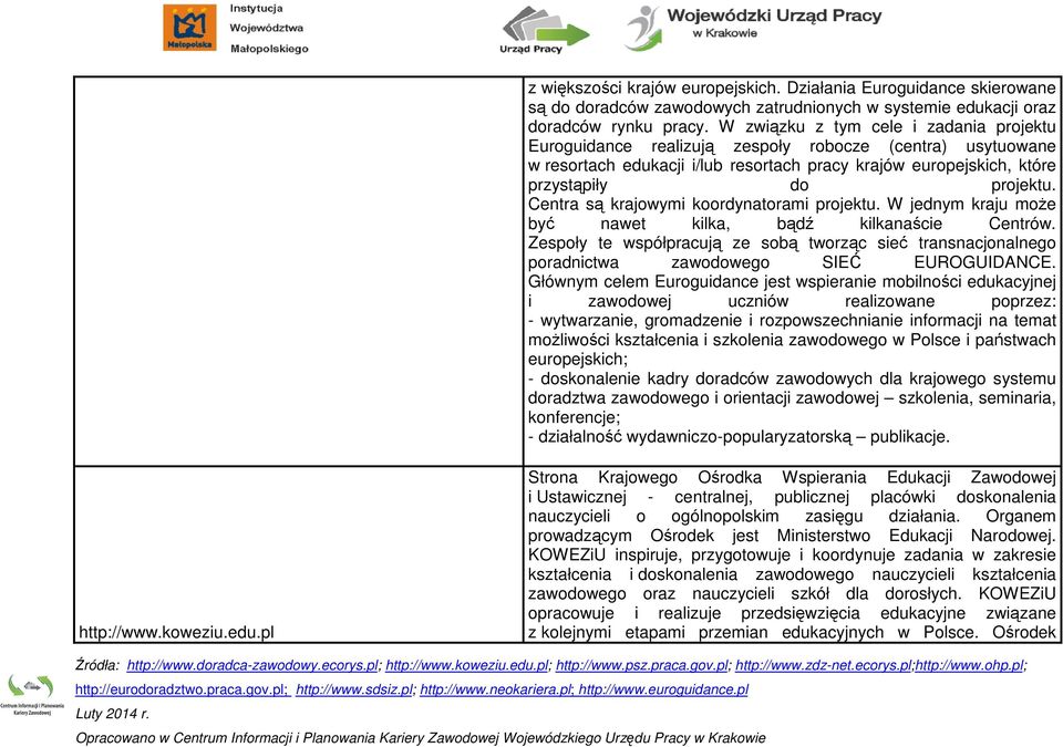 Centra są krajowymi koordynatorami projektu. W jednym kraju moŝe być nawet kilka, bądź kilkanaście Centrów.