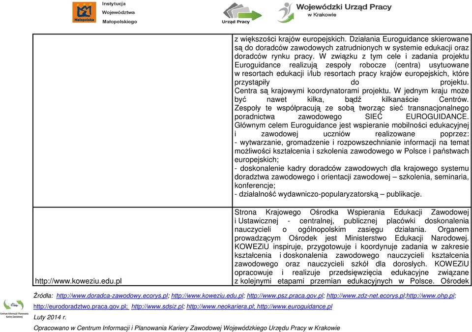 Centra są krajowymi koordynatorami projektu. W jednym kraju moŝe być nawet kilka, bądź kilkanaście Centrów.