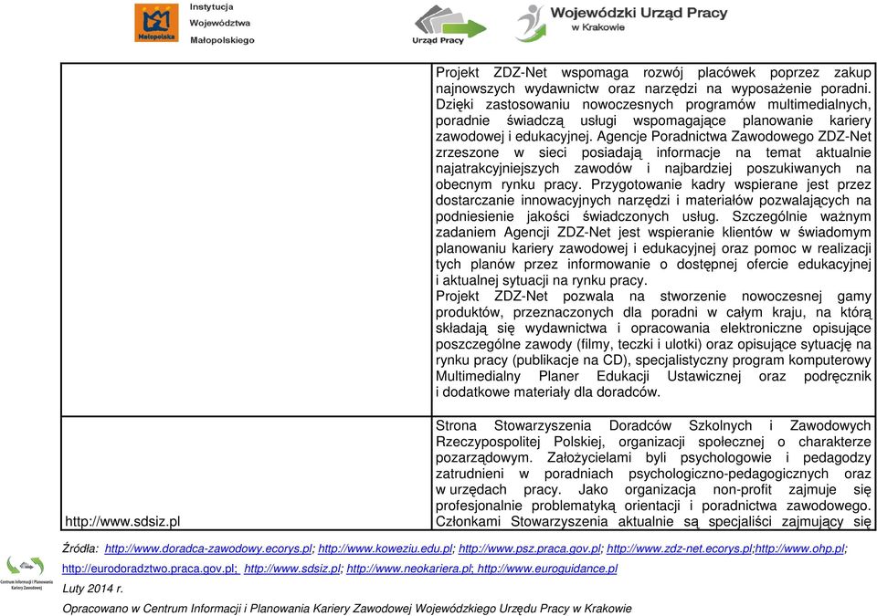 Agencje Poradnictwa Zawodowego ZDZ-Net zrzeszone w sieci posiadają informacje na temat aktualnie najatrakcyjniejszych zawodów i najbardziej poszukiwanych na obecnym rynku pracy.