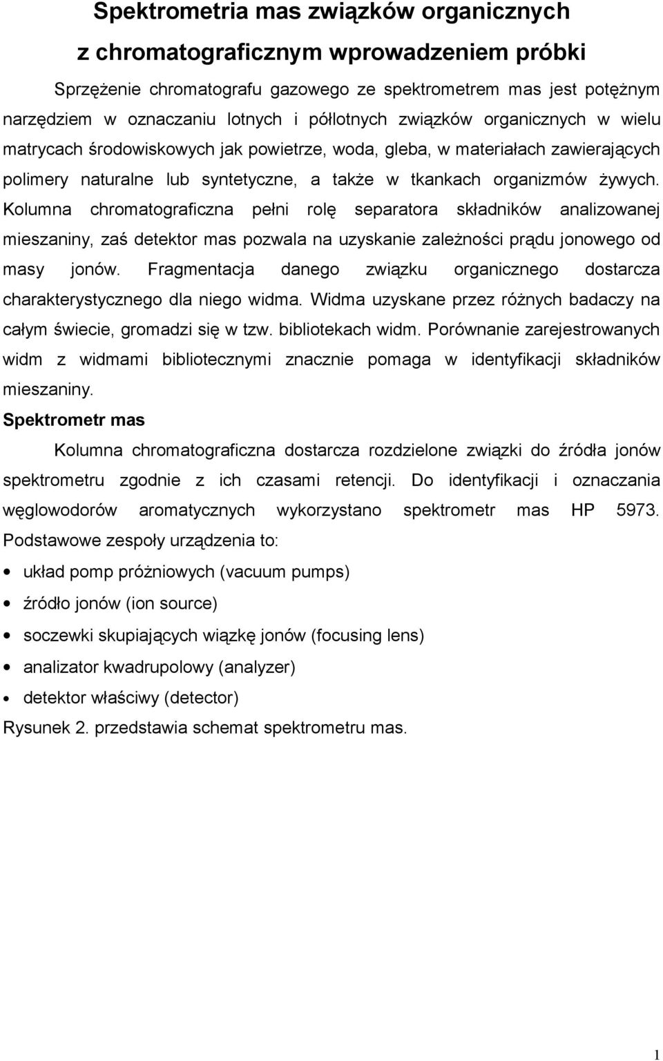 chromatograficzna pełni rolę separatora składników analizowanej mieszaniny, zaś detektor mas pozwala na uzyskanie zależności prądu jonowego od masy jonów Fragmentacja danego związku organicznego