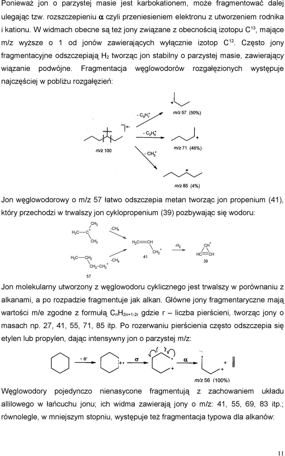 wiązanie podwójne Fragmentacja węglowodorów rozgałęzionych występuje najczęściej w pobliżu rozgałęzień: Jon węglowodorowy o m/z 57 łatwo odszczepia metan tworząc jon propenium (41), który przechodzi