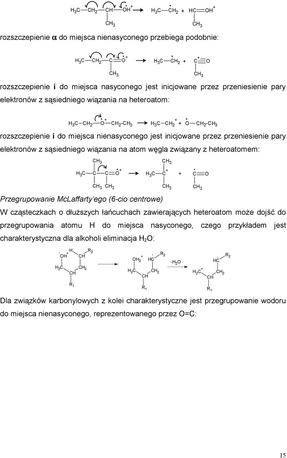 związany z heteroatomem: 3 H 3 C C C O 3 3 H 3 C C Przegrupowanie McLaffarty ego (6-cio centrowe) 3 3 C O W cząsteczkach o dłuższych łańcuchach zawierających heteroatom może dojść do przegrupowania