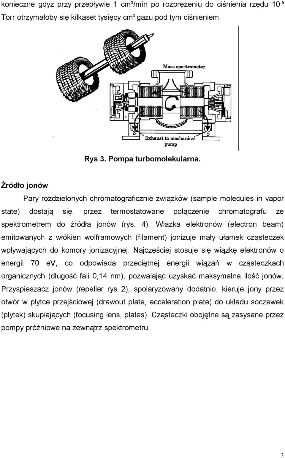 (electron beam) emitowanych z włókien wolframowych (filament) jonizuje mały ułamek cząsteczek wpływających do komory jonizacyjnej Najczęściej stosuje się wiązkę elektronów o energii 70 ev, co