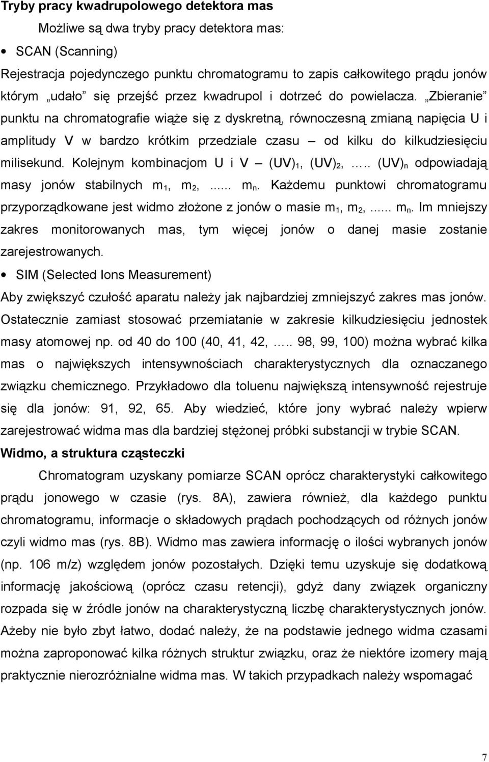 kilkudziesięciu milisekund Kolejnym kombinacjom U i V (UV) 1, (UV) 2, (UV) n odpowiadają masy jonów stabilnych m 1, m 2, m n Każdemu punktowi chromatogramu przyporządkowane jest widmo złożone z jonów