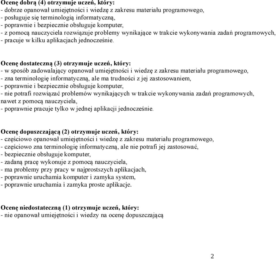 Ocenę dostateczną (3) otrzymuje uczeń, który: - w sposób zadowalający opanował umiejętności i wiedzę z zakresu materiału programowego, - zna terminologię informatyczną, ale ma trudności z jej