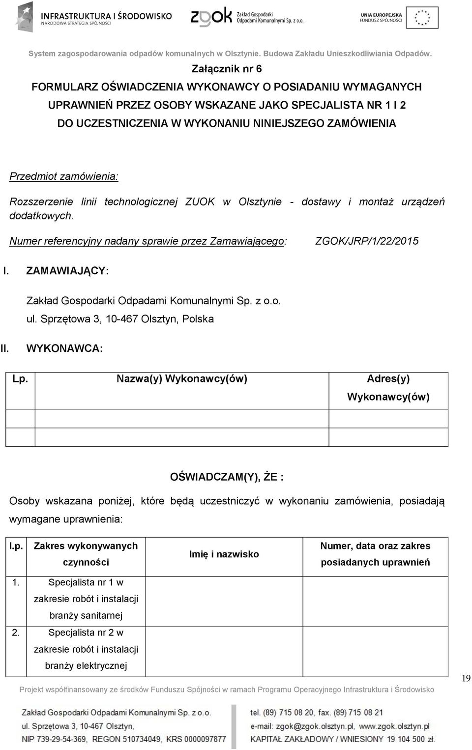 ZAMAWIAJĄCY: Zakład Gospodarki Odpadami Komunalnymi Sp. z o.o. ul. Sprzętowa 3, 10-467 Olsztyn, Polska II. WYKONAWCA: Lp.