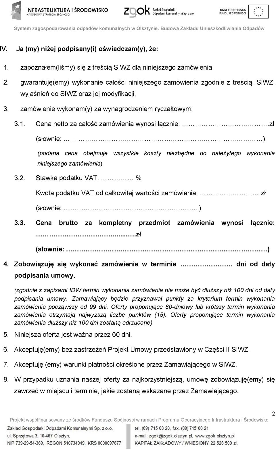 Cena netto za całość zamówienia wynosi łącznie:.zł (słownie:. ) (podana cena obejmuje wszystkie koszty niezbędne do należytego wykonania niniejszego zamówienia) 3.2.