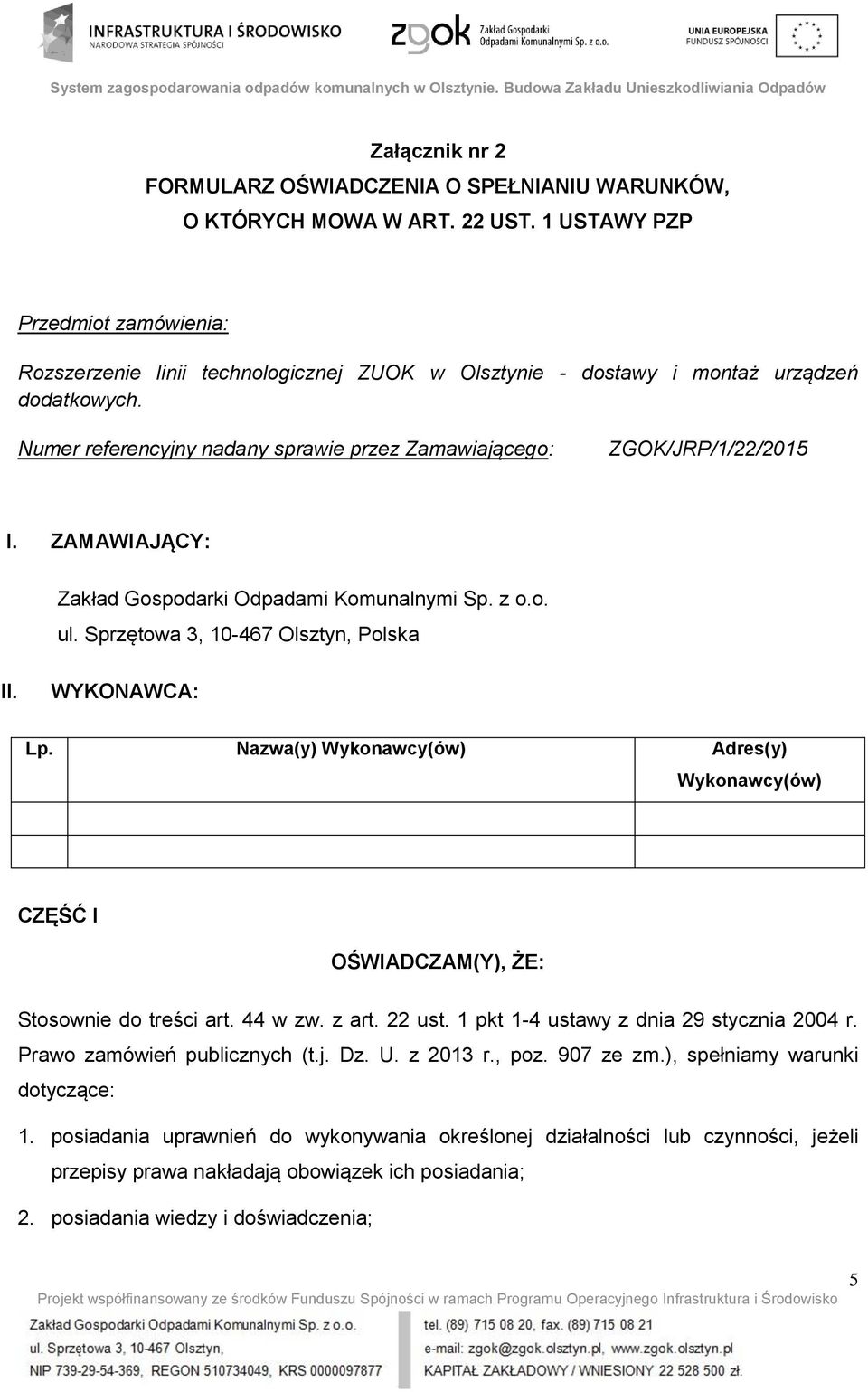 Numer referencyjny nadany sprawie przez Zamawiającego: ZGOK/JRP/1/22/2015 I. ZAMAWIAJĄCY: Zakład Gospodarki Odpadami Komunalnymi Sp. z o.o. ul. Sprzętowa 3, 10-467 Olsztyn, Polska II. WYKONAWCA: Lp.