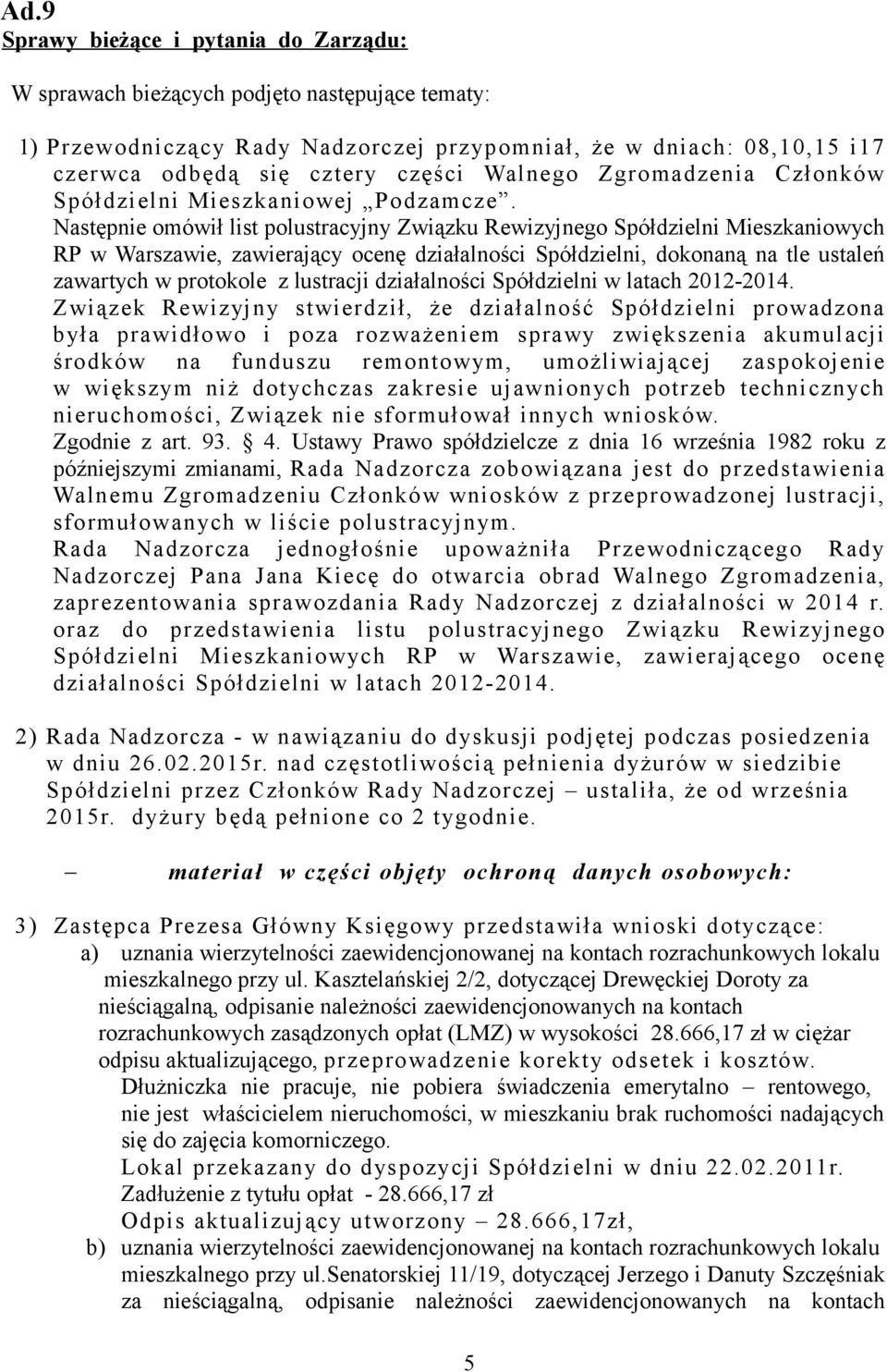 Następnie omówił list polustracyjny Związku Rewizyjnego Spółdzielni Mieszkaniowych RP w Warszawie, zawierający ocenę działalności Spółdzielni, dokonaną na tle ustaleń zawartych w protokole z