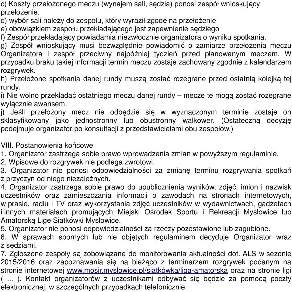 wyniku spotkania. g) Zespół wnioskujący musi bezwzględnie powiadomić o zamiarze przełożenia meczu Organizatora i zespół przeciwny najpóźniej tydzień przed planowanym meczem.