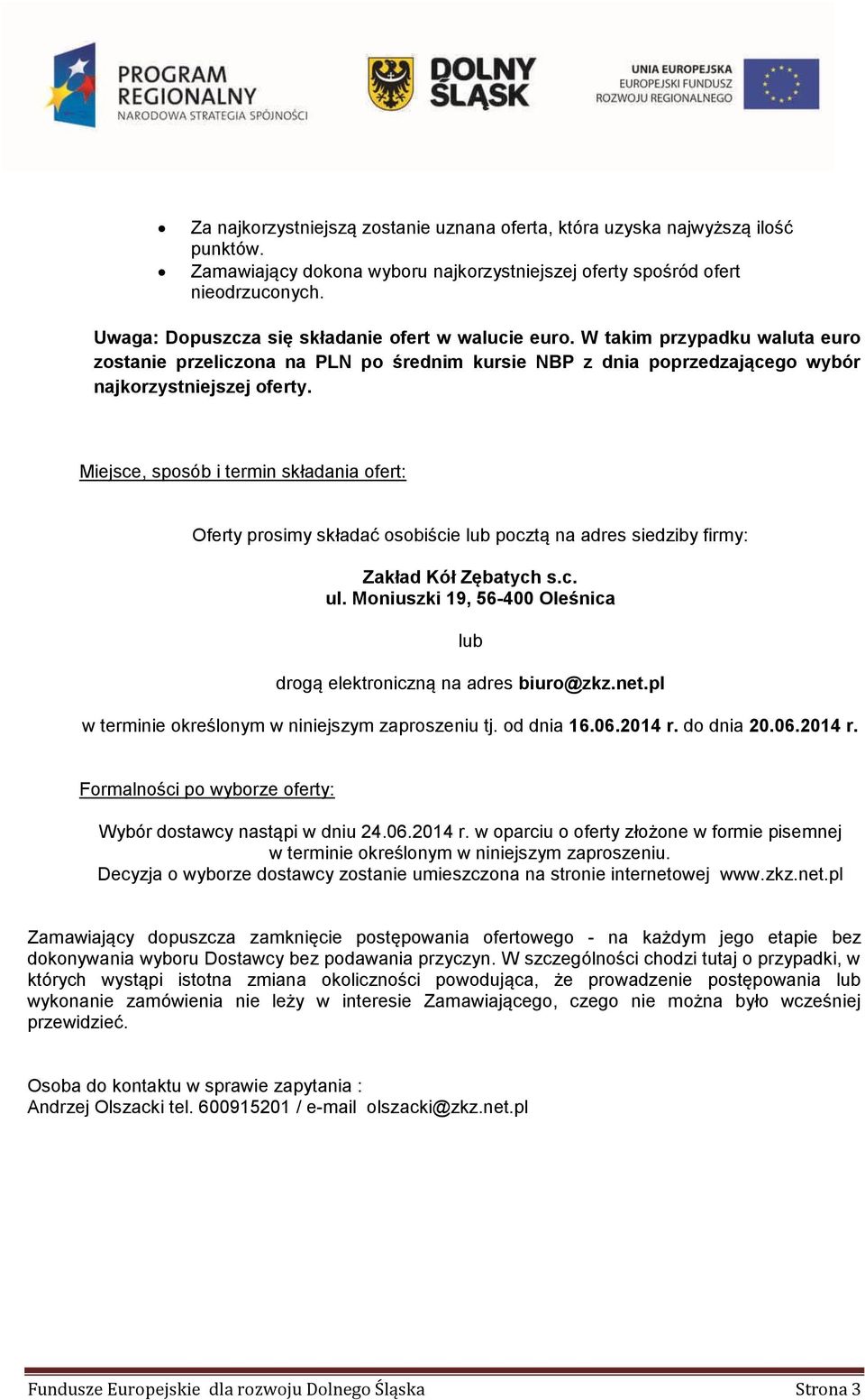 Miejsce, sposób i termin składania ofert: Oferty prosimy składać osobiście lub pocztą na adres siedziby firmy: Zakład Kół Zębatych s.c. ul.
