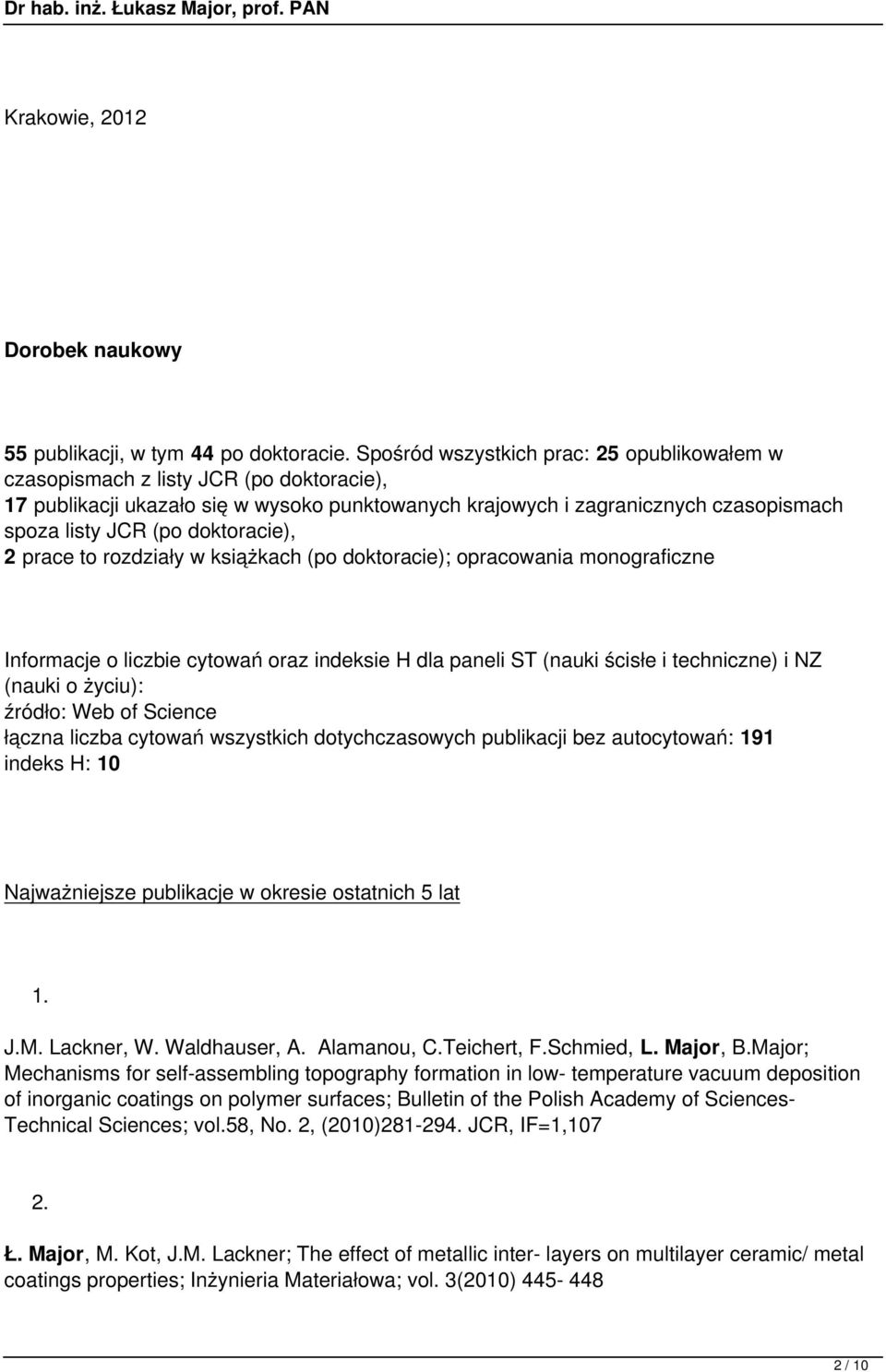 doktoracie), 2 prace to rozdziały w książkach (po doktoracie); opracowania monograficzne Informacje o liczbie cytowań oraz indeksie H dla paneli ST (nauki ścisłe i techniczne) i NZ (nauki o życiu):