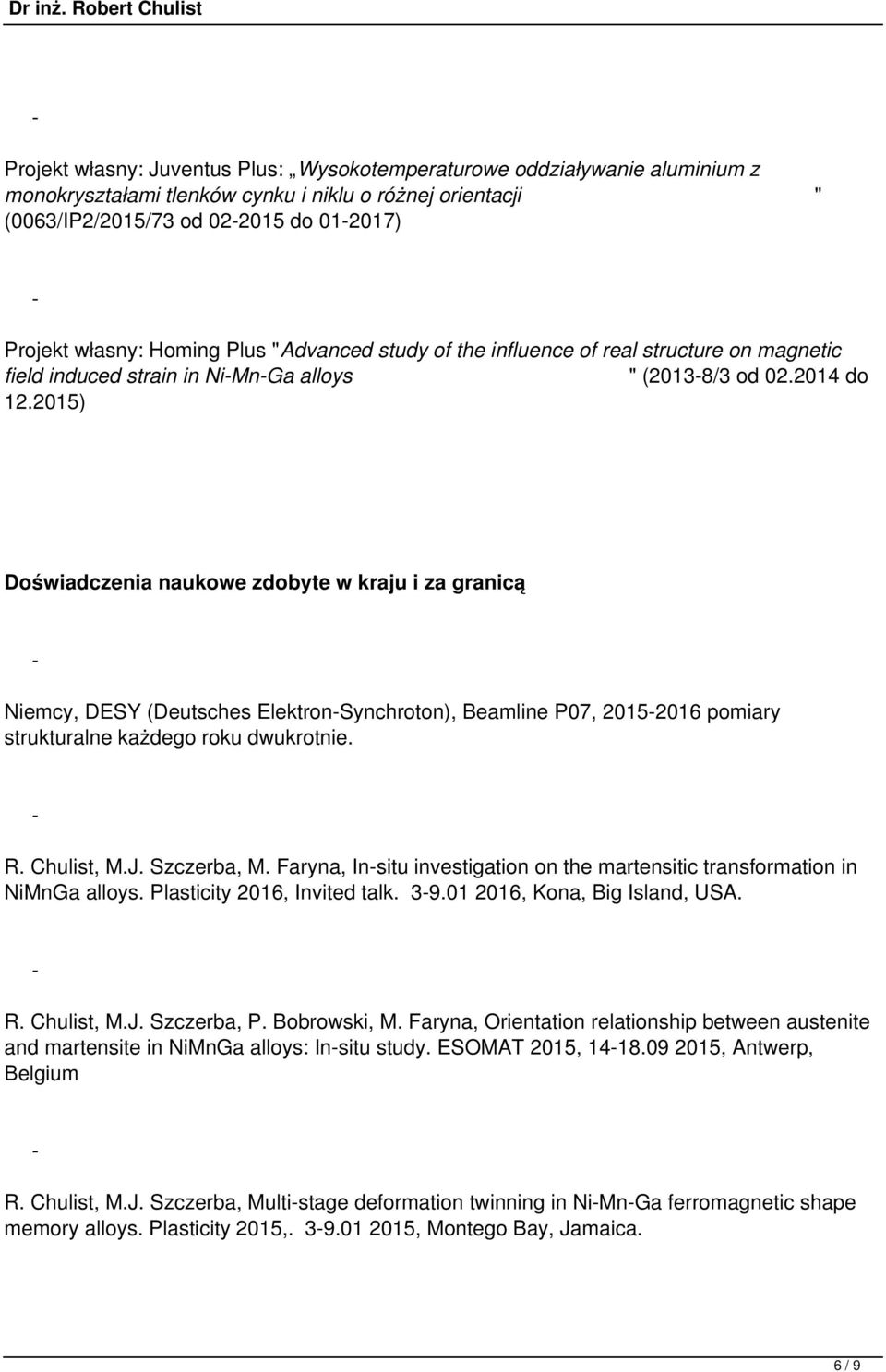 2015) Doświadczenia naukowe zdobyte w kraju i za granicą Niemcy, DESY (Deutsches ElektronSynchroton), Beamline P07, 20152016 pomiary strukturalne każdego roku dwukrotnie. R. Chulist, M.J. Szczerba, M.