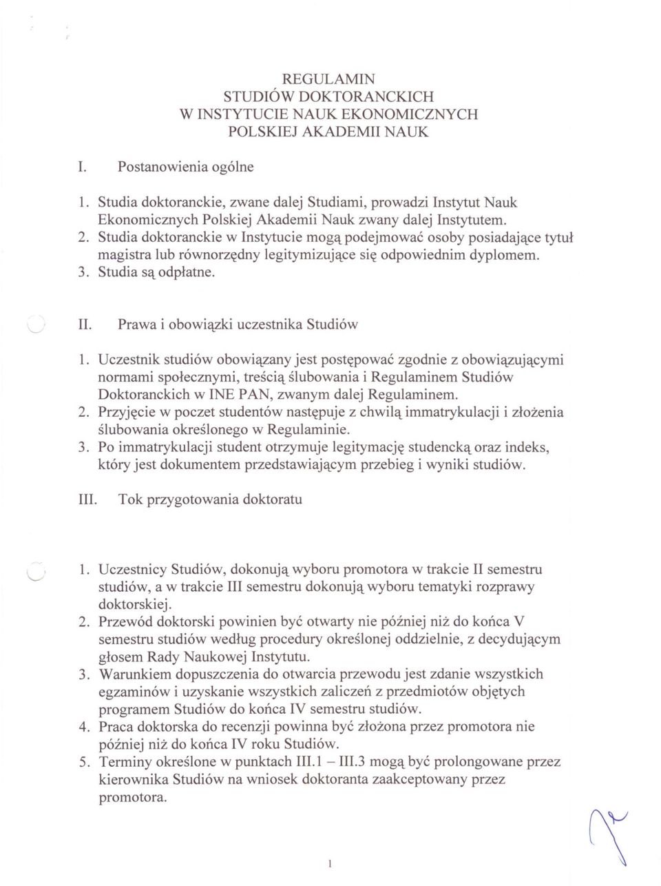 Studia doktoranckie w Instytucie moga podejmowac osoby posiadajace tytul magistra lub równorzedny legitymizujace sie odpowiednim dyplomem. 3. Studia sa odplatne. II.