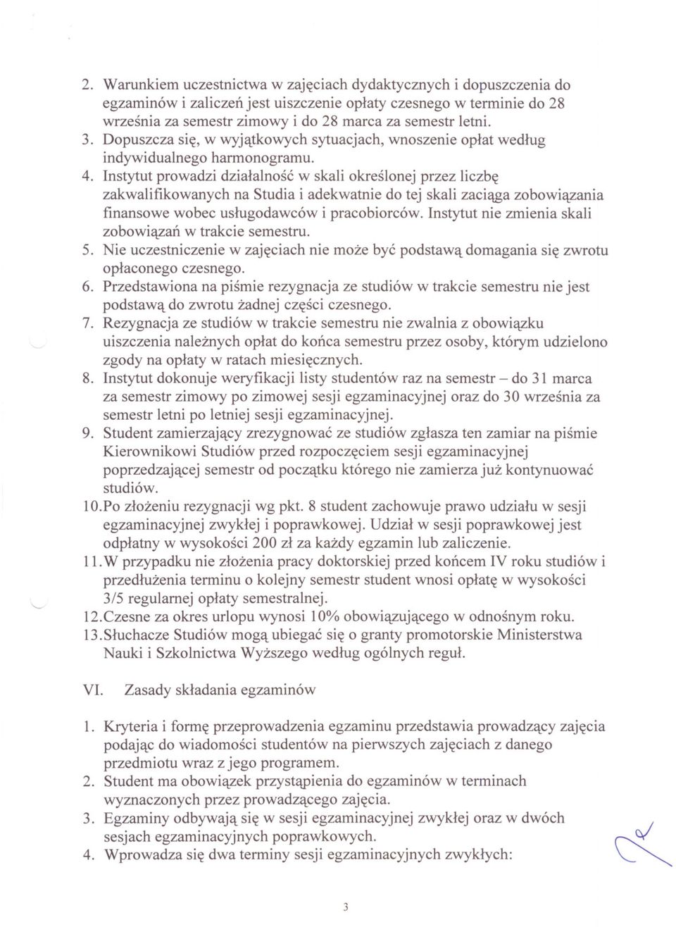 Instytut prowadzi dzialalnosc w skali okreslonej przez liczbe zakwalifikowanych na Studia i adekwatnie do tej skali zaciaga zobowiazania finansowe wobec uslugodawców i pracobiorców.
