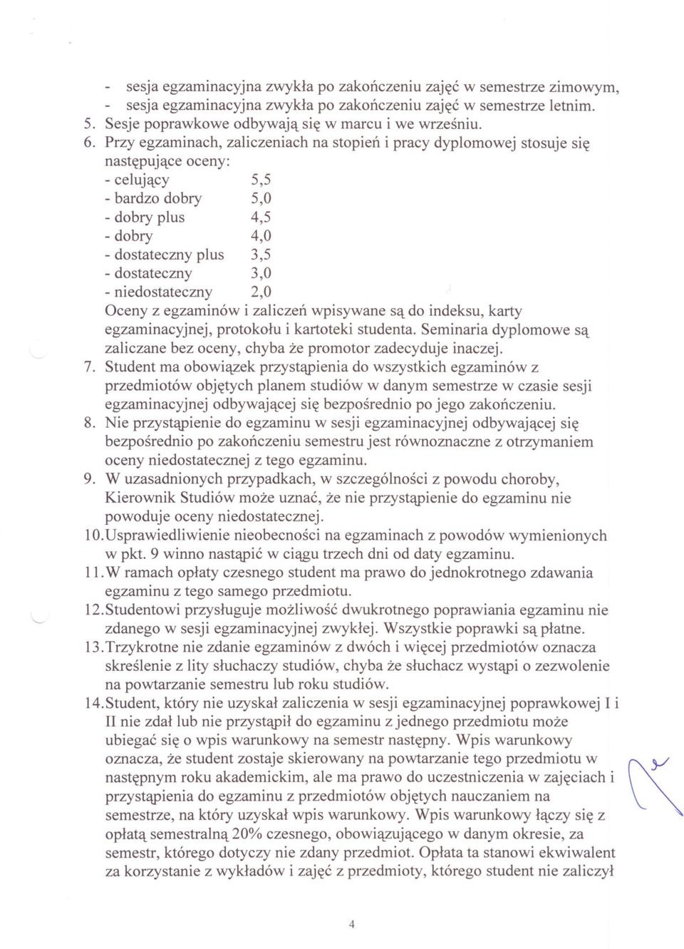 niedostateczny 2,0 Oceny z egzaminów i zaliczen wpisywane sa do indeksu, karty egzaminacyjnej, protokolu i kartoteki studenta.