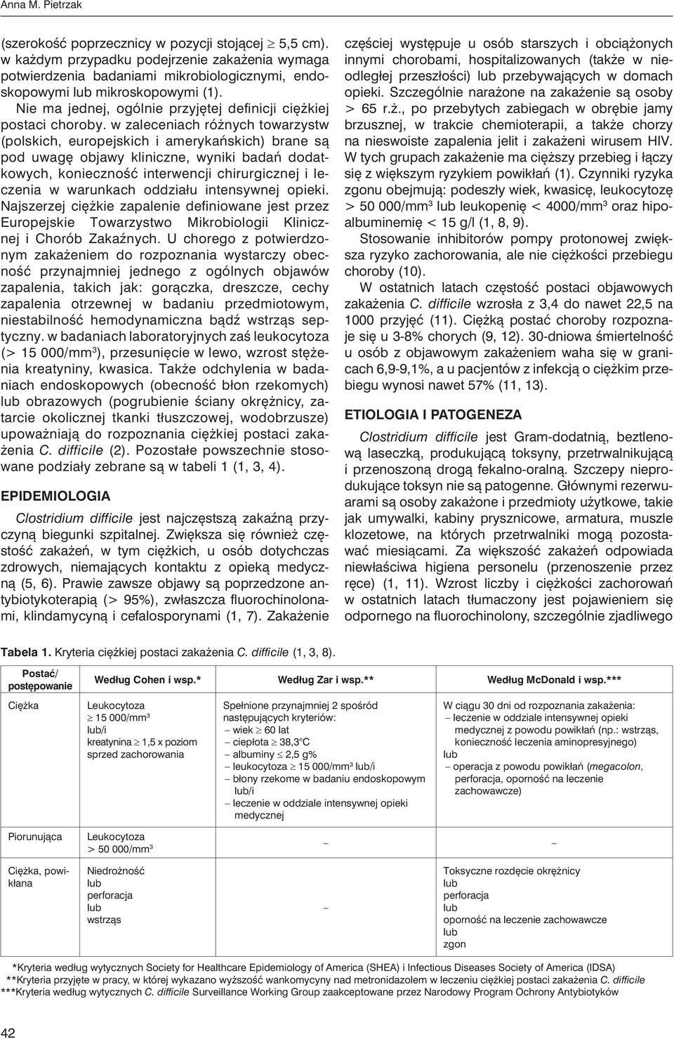 w zaleceniach różnych towarzystw (polskich, europejskich i amerykańskich) brane są pod uwagę objawy kliniczne, wyniki badań dodatkowych, konieczność interwencji chirurgicznej i leczenia w warunkach