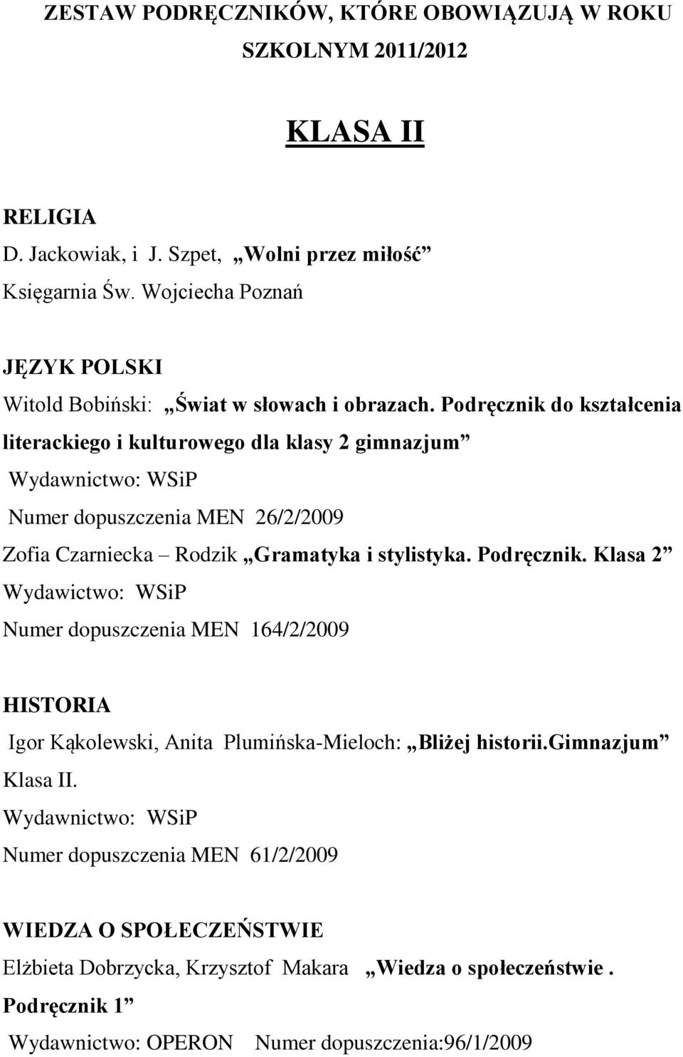 Podręcznik do kształcenia literackiego i kulturowego dla klasy 2 gimnazjum Numer dopuszczenia MEN 26/2/2009 Zofia Czarniecka Rodzik Gramatyka i stylistyka. Podręcznik.