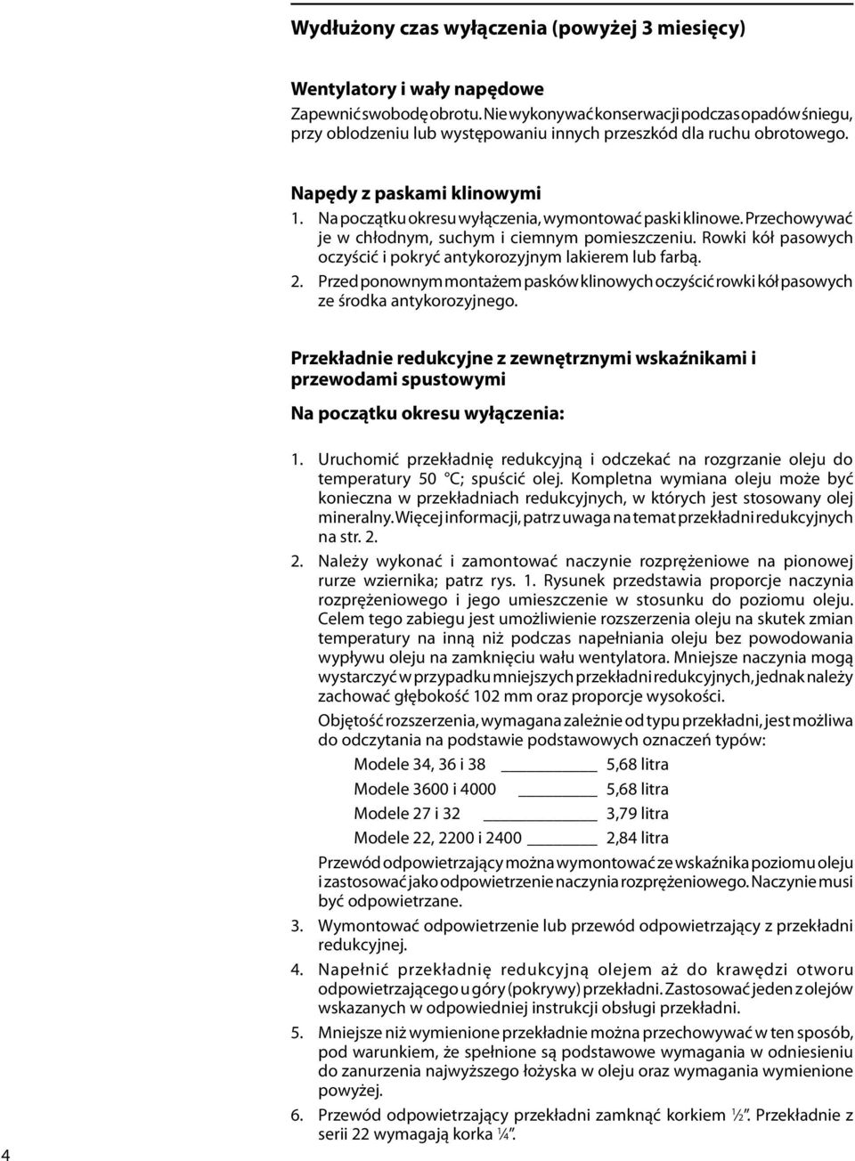 Na początku okresu wyłączenia, wymontować paski klinowe. Przechowywać je w chłodnym, suchym i ciemnym pomieszczeniu. Rowki kół pasowych oczyścić i pokryć antykorozyjnym lakierem lub farbą. 2.