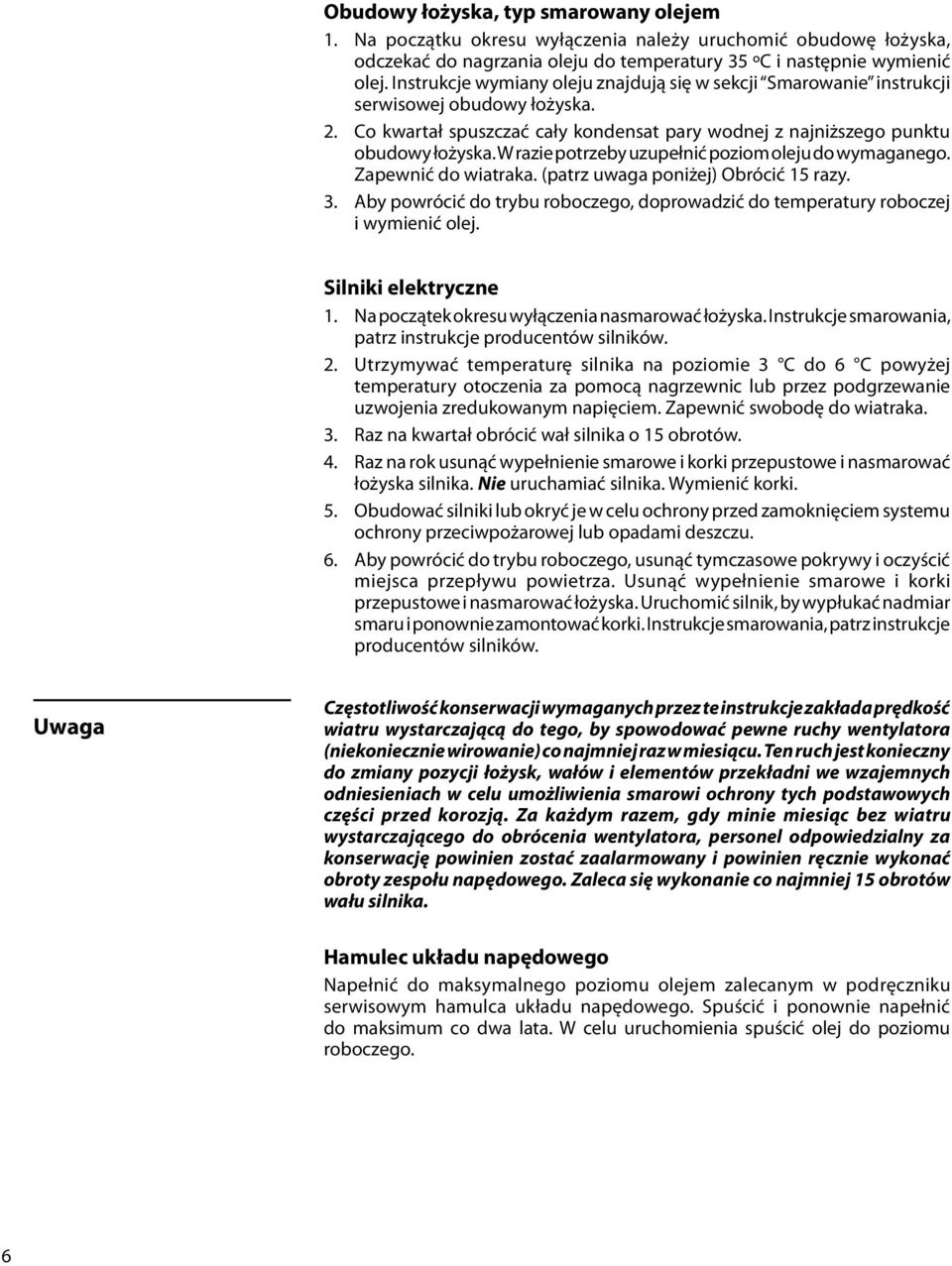 W razie potrzeby uzupełnić poziom oleju do wymaganego. Zapewnić do wiatraka. (patrz uwaga poniżej) Obrócić 15 razy. 3.