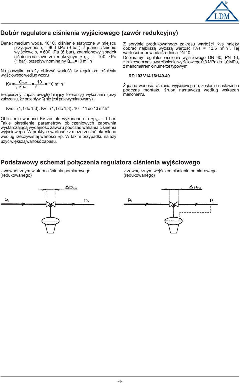 h QNOM 10 prvt 1-1 Bezpieczny zapas uwzg³êdniaj¹cy tlerancjê wyknania (przy za³ eniu, e przep³yw Q nie jest przewymiarwany) : NOM Z seryjnie prdukwaneg zakresu wartœci Kvs nale y -1 dbraæ najblisz¹