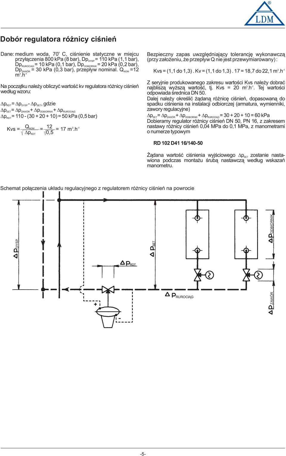 h Na pcz¹tku nale y bliczyæ wartœæ kv regulatra ró nicy ciœnieñ wed³ug wzru: p RDT= pdysp- p SET, gdzie p SET= p ZAWÓR+ p ODBIORNIK+ pruroci G p = 110 - (0 + 0 + 10) = kpa (0,5 bar) RDT Kvs= Q NOM =