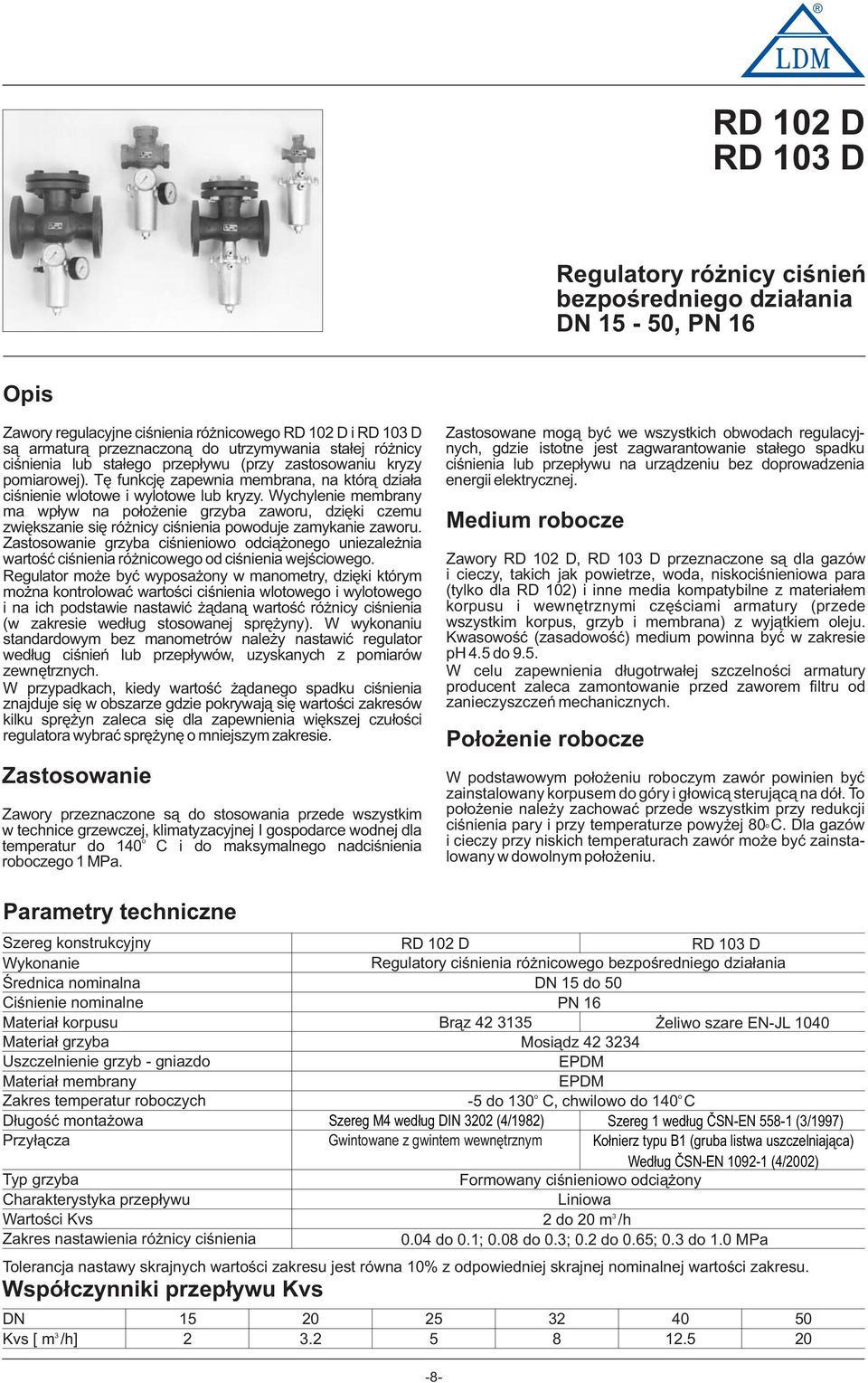 Wychylenie membrany ma wp³yw na p³ enie grzyba zawru, dziêki czemu zwiêkszanie siê ró nicy ciœnienia pwduje zamykanie zawru.